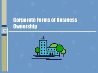 Corporate Forms of Business
Ownership
 