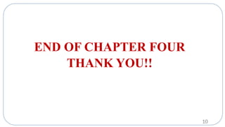 END OF CHAPTER FOUR
THANK YOU!!
10
 