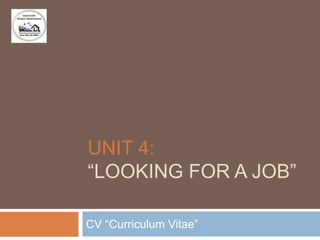UNIT 4:
“LOOKING FOR A JOB”

CV “Curriculum Vitae”
 