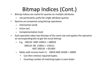 Bitmap Indices (Cont.)
• Bitmap indices are useful for queries on multiple attributes
– not particularly useful for single...