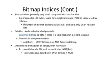 Bitmap Indices (Cont.)
• Bitmap indices generally very small compared with relation size
– E.g. if record is 100 bytes, sp...
