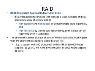 RAID
• RAID: Redundant Arrays of Independent Disks
– disk organization techniques that manage a large numbers of disks,
pr...