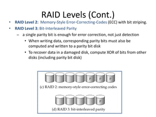 RAID Levels (Cont.)
• RAID Level 2: Memory-Style Error-Correcting-Codes (ECC) with bit striping.
• RAID Level 3: Bit-Inter...