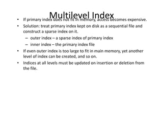 Multilevel Index
• If primary index does not fit in memory, access becomes expensive.
• Solution: treat primary index kept...