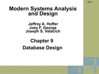10-1
Chapter 9
Database Design
Modern Systems Analysis
and Design
Jeffrey A. Hoffer
Joey F. George
Joseph S. Valacich
 
