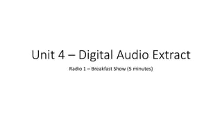 Unit 4 – Digital Audio Extract
Radio 1 – Breakfast Show (5 minutes)
 