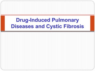 Drug-Induced Pulmonary
Diseases and Cystic Fibrosis
 
