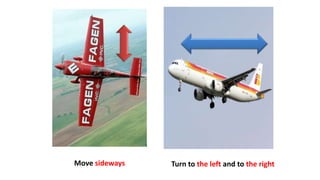 Turn to the left and to the rightMove sideways
 