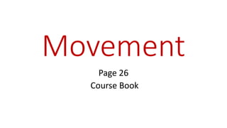 Movement
Page 26
Course Book
 