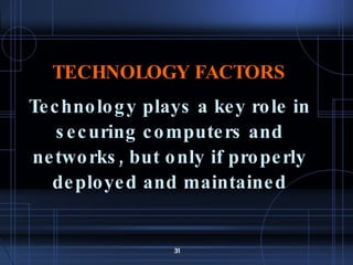 TECHNOLOGY FACTORS Technology plays a key role in securing computers and networks, but only if properly deployed and maintained 