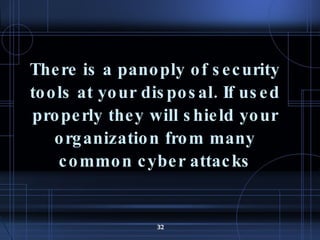 There is a panoply of security tools at your disposal. If used properly they will shield your organization from many common cyber attacks 