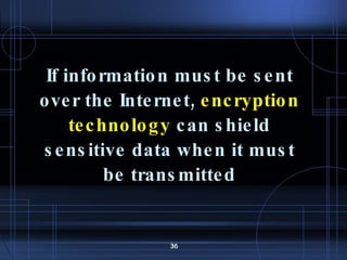 If information must be sent over the Internet,  encryption technology  can shield sensitive data when it must be transmitted 