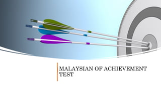 MALAYSIAN OF ACHIEVEMENT
TEST
 