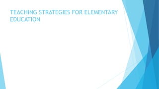 TEACHING STRATEGIES FOR ELEMENTARY
EDUCATION
 