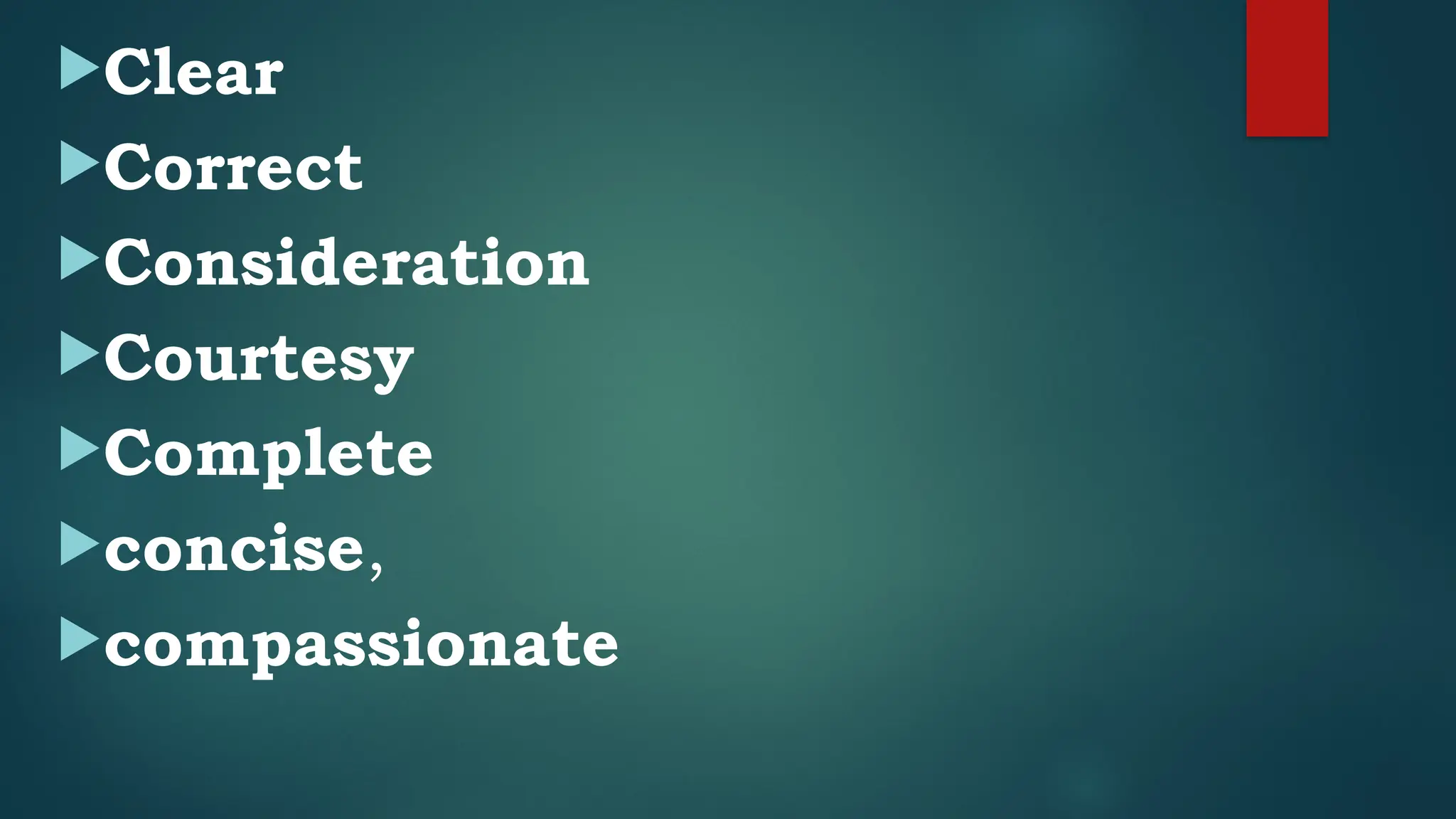 Clear
Correct
Consideration
Courtesy
Complete
concise,
compassionate
 