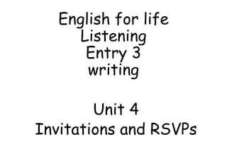 English for life
Listening
Entry 3
writing
Unit 4
Invitations and RSVPs
 