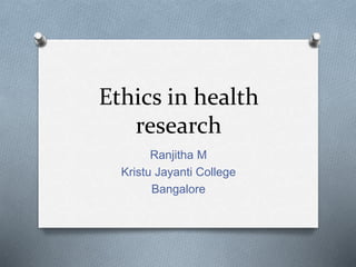 Ethics in health
research
Ranjitha M
Kristu Jayanti College
Bangalore
 