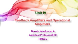 Feedback Amplifiers and Operational
Amplifiers
Unit IV
Darwin Nesakumar A
Assistant Professor/ECE
RMKEC
 