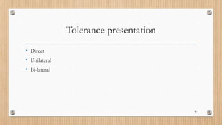 Tolerance presentation
• Direct
• Unilateral
• Bi-lateral
40
 