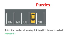 Puzzles
Select the number of parking slot in which the car is parked.
Answer- 87
 