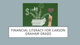 FINANCIAL LITERACY FOR CARSON
GRAHAM GRADS
.
 