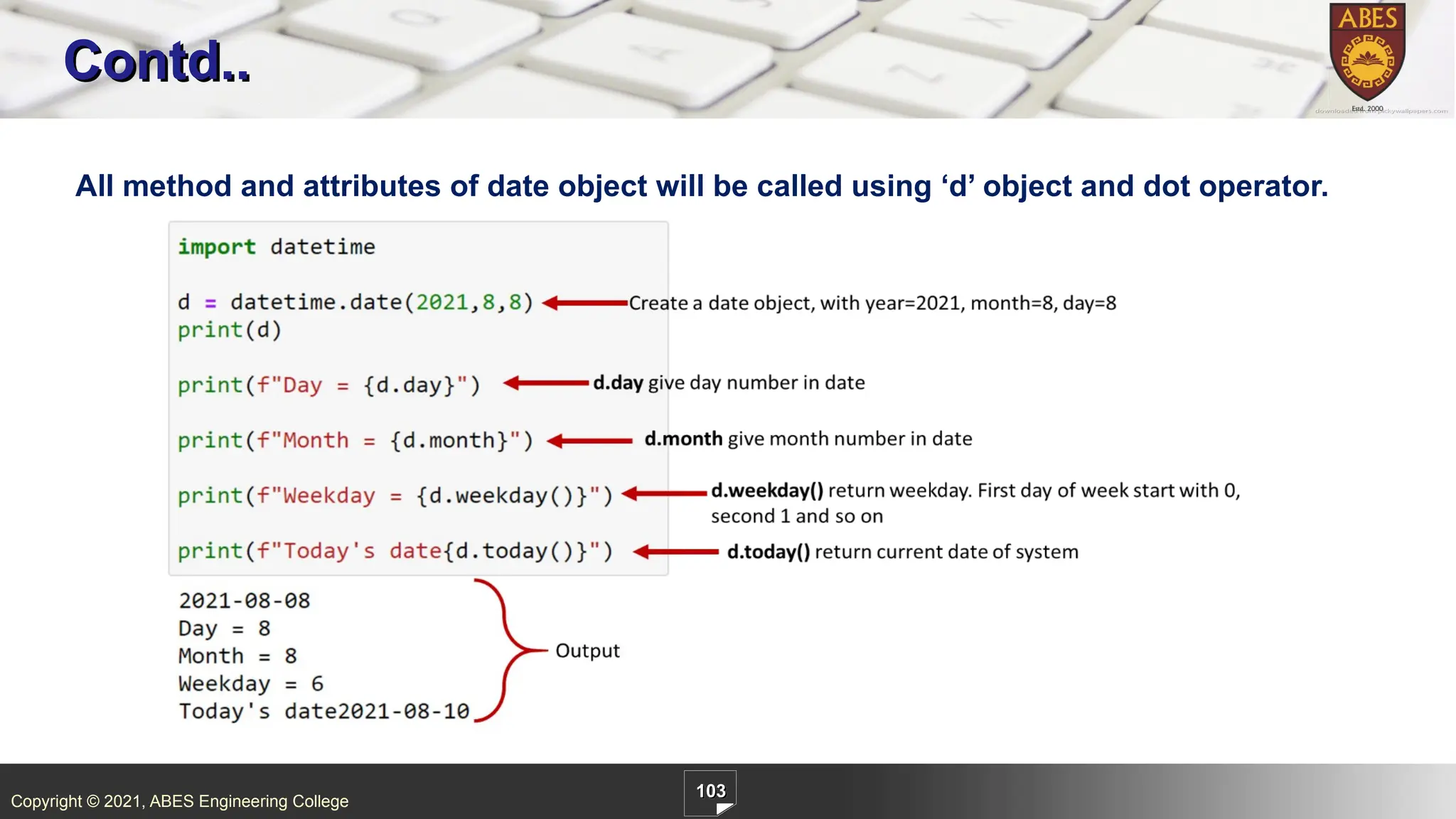 Copyright © 2021, ABES Engineering College
103
Contd..
All method and attributes of date object will be called using ‘d’ object and dot operator.
 