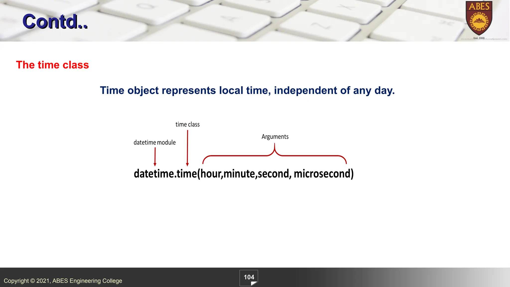 Copyright © 2021, ABES Engineering College
104
Contd..
The time class
Time object represents local time, independent of any day.
 