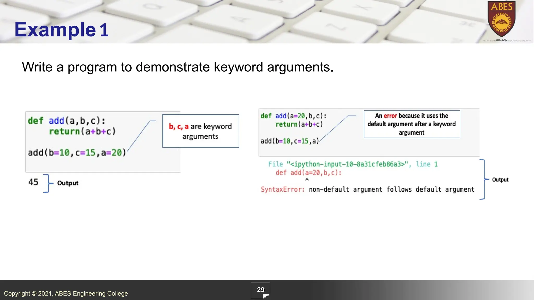 Copyright © 2021, ABES Engineering College
Write a program to demonstrate keyword arguments.
29
Example1
 