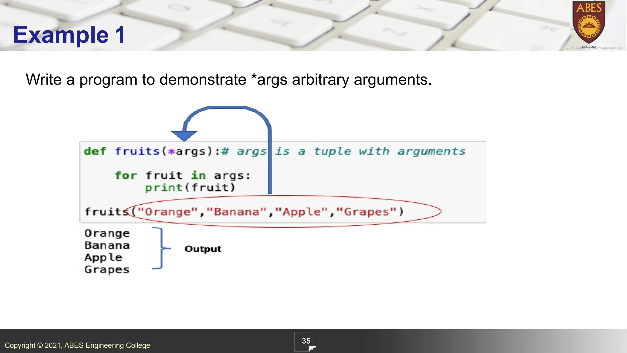 Copyright © 2021, ABES Engineering College
Write a program to demonstrate *args arbitrary arguments.
35
Example 1
 