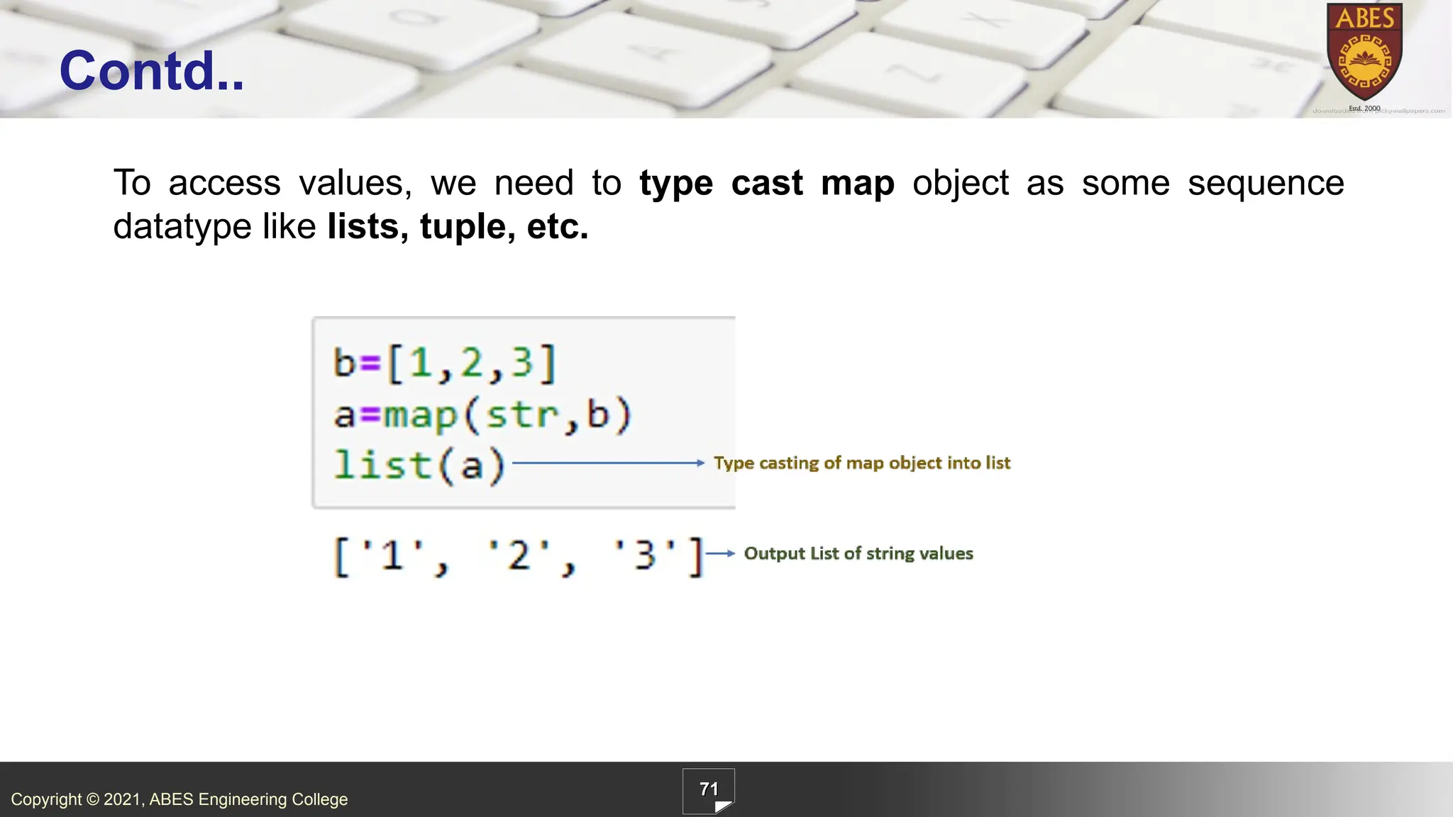 Copyright © 2021, ABES Engineering College
To access values, we need to type cast map object as some sequence
datatype like lists, tuple, etc.
71
Contd..
 