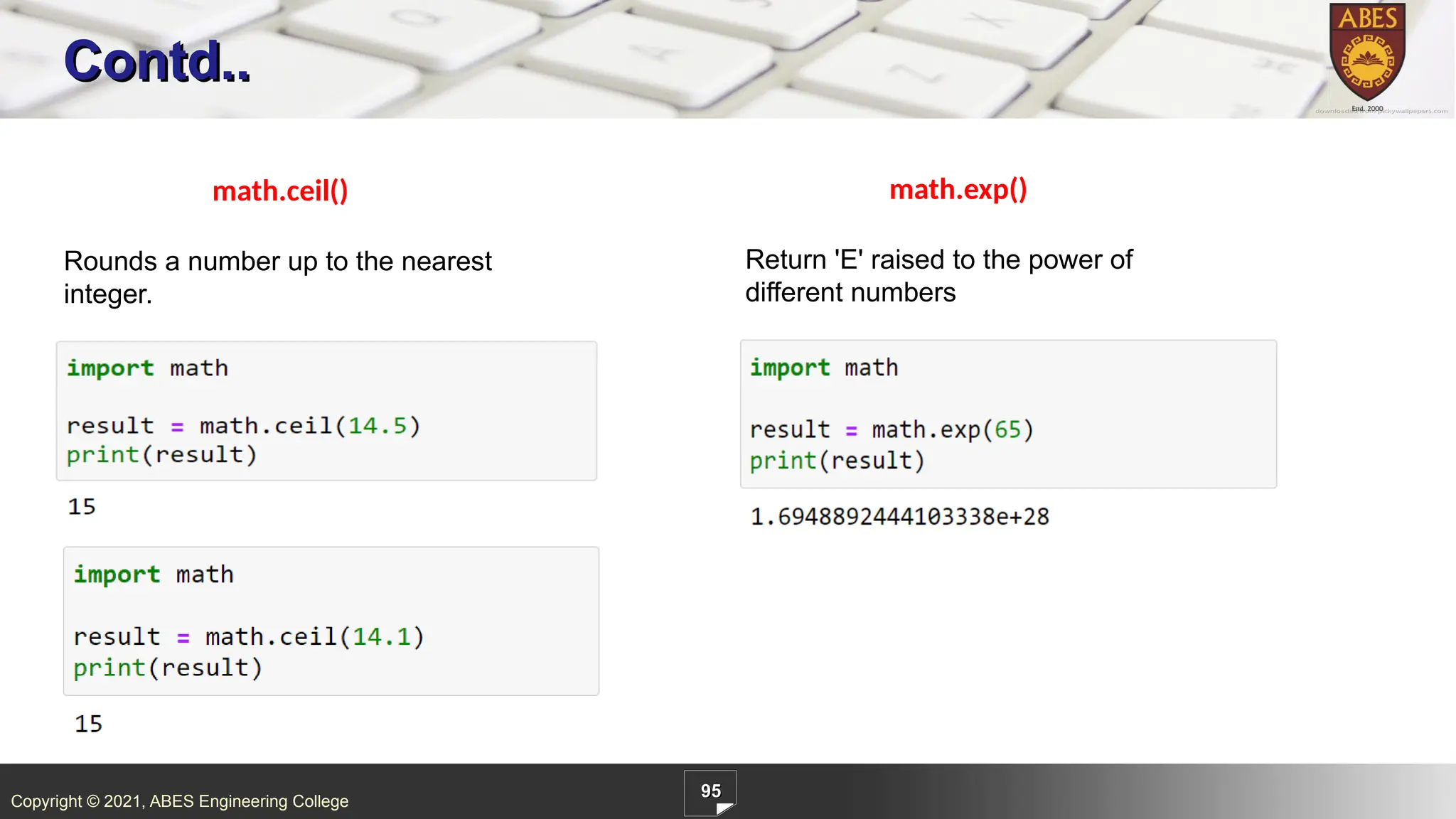 Copyright © 2021, ABES Engineering College
95
Contd..
math.ceil()
Rounds a number up to the nearest
integer.
math.exp()
Return 'E' raised to the power of
different numbers
 