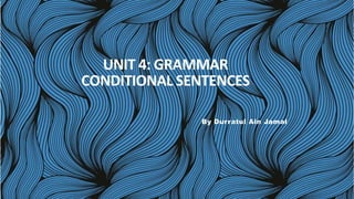 UNIT 4: GRAMMAR
CONDITIONAL SENTENCES
By Durratul Ain Jamal
 