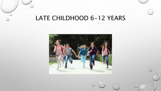 LATE CHILDHOOD 6-12 YEARS
 