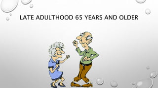 LATE ADULTHOOD 65 YEARS AND OLDER
 