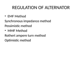 REGULATION OF ALTERNATOR
• EMF Method
Synchronous impedance method
Pessimistic method
• MMF Method
Rothert ampere turn method
Optimistic method
 