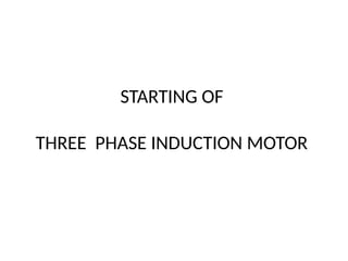 STARTING OF
THREE PHASE INDUCTION MOTOR
 