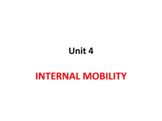 Unit 4
INTERNAL MOBILITY
 