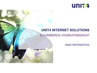 UNIT4 INTERNET SOLUTIONS
E-COMMERCE VOORUITGEDACHT


            ONZE REFERENTIES
 