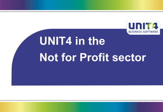 UNIT4 in the
Not for Profit sector
 