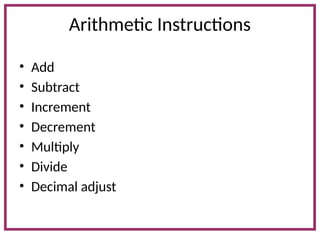 Arithmetic Instructions
• Add
• Subtract
• Increment
• Decrement
• Multiply
• Divide
• Decimal adjust
 