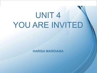 Powerpoint Templates 
Page 1 
UNIT 4 
YOU ARE INVITED 
HARISA MARDIANA 
 