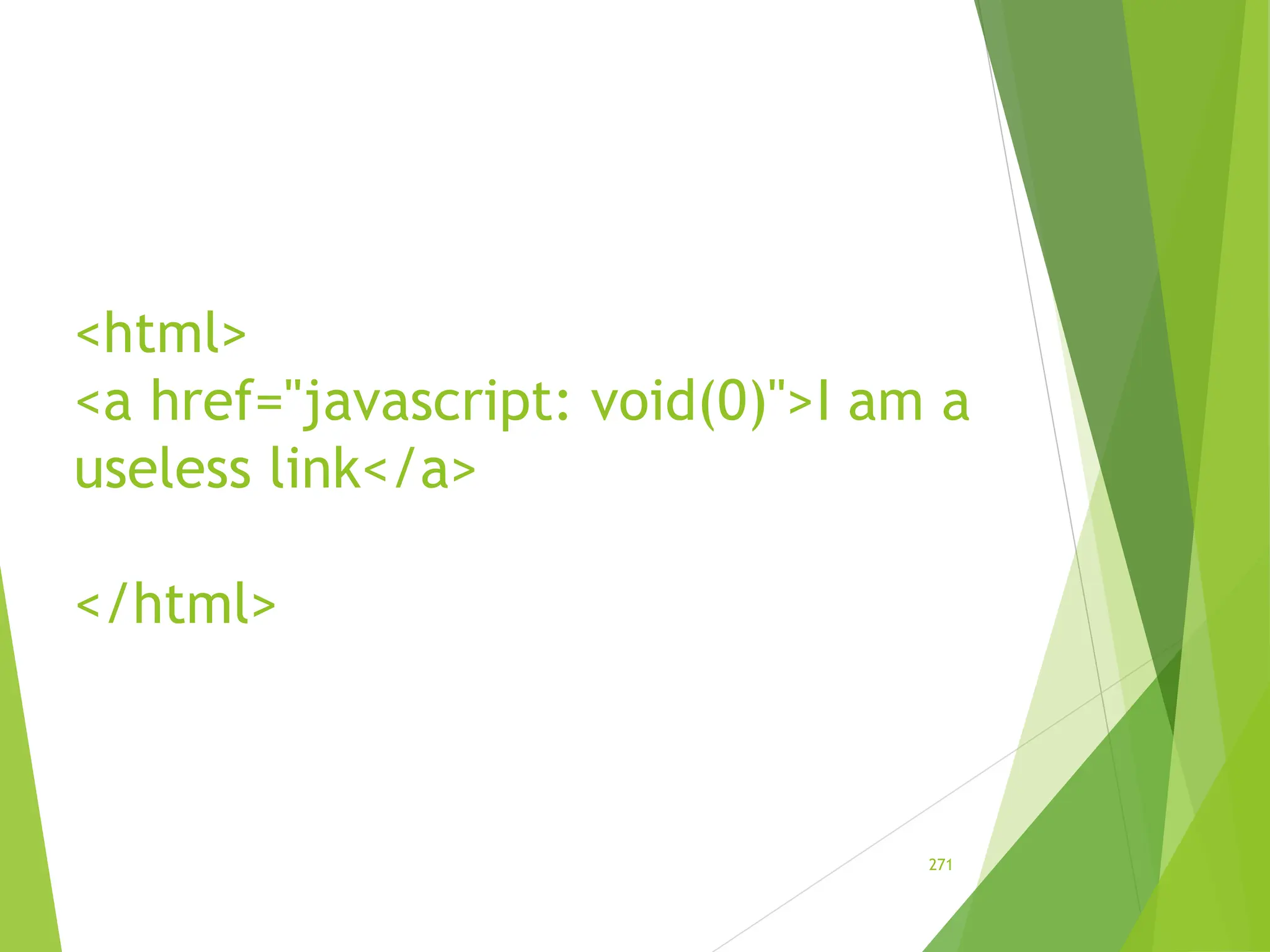 <html>
<a href="javascript: void(0)">I am a
useless link</a>
</html>
271
 