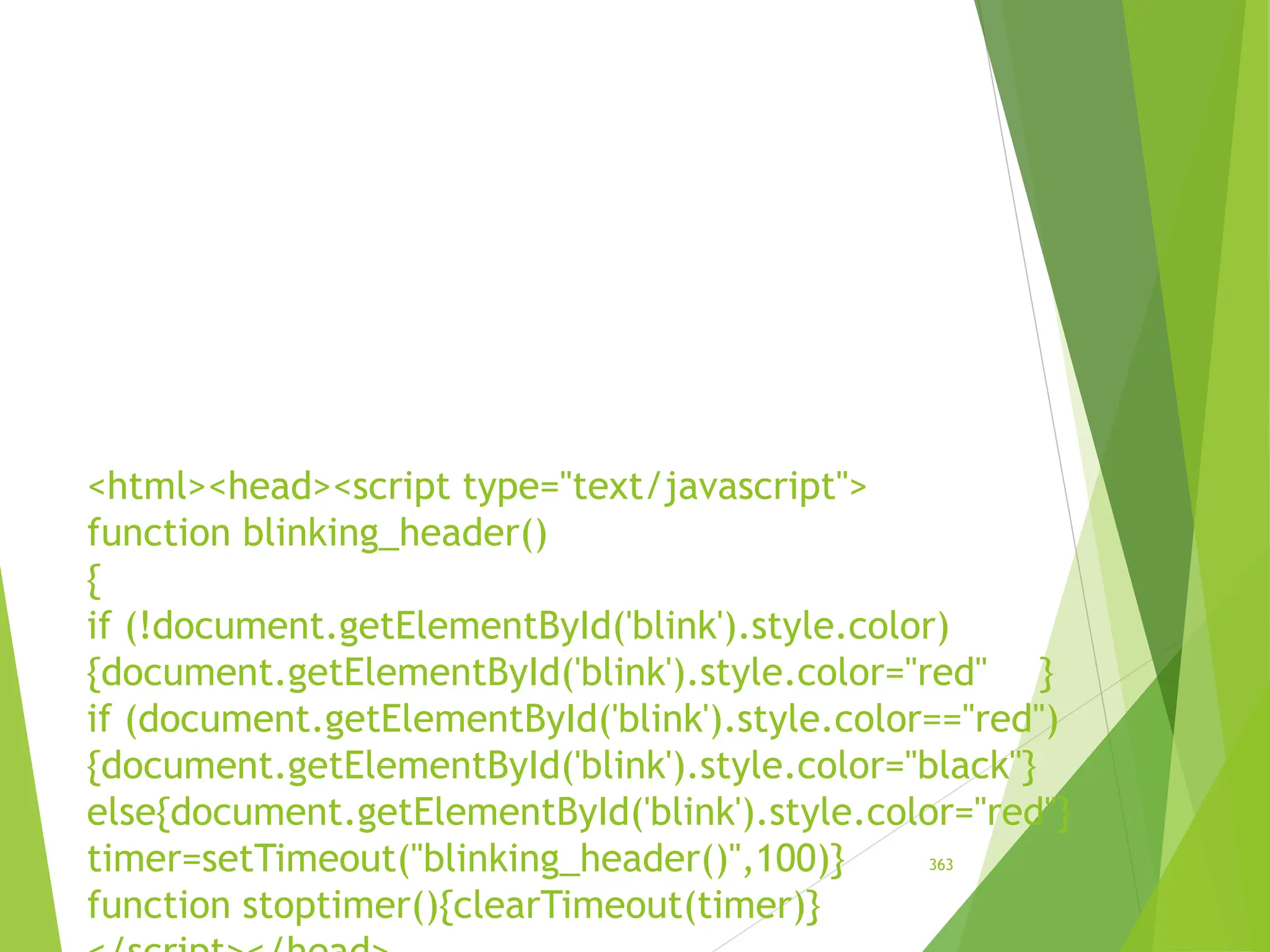 <html><head><script type="text/javascript">
function blinking_header()
{
if (!document.getElementById('blink').style.color)
{document.getElementById('blink').style.color="red" }
if (document.getElementById('blink').style.color=="red")
{document.getElementById('blink').style.color="black"}
else{document.getElementById('blink').style.color="red"}
timer=setTimeout("blinking_header()",100)}
function stoptimer(){clearTimeout(timer)}
363
 
