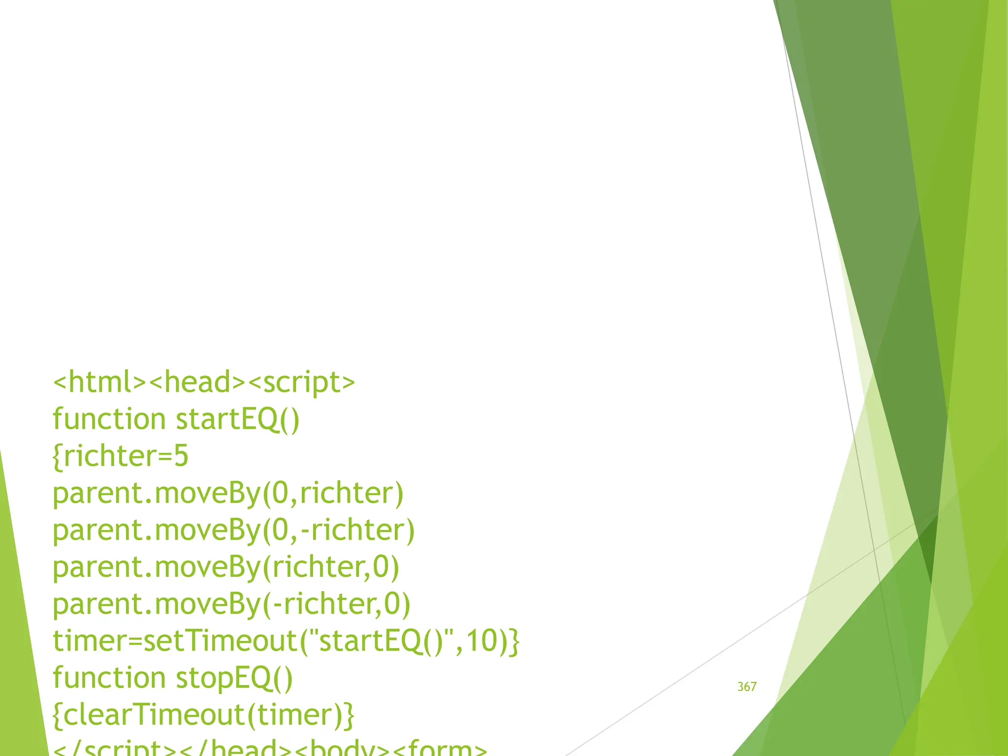 <html><head><script>
function startEQ()
{richter=5
parent.moveBy(0,richter)
parent.moveBy(0,-richter)
parent.moveBy(richter,0)
parent.moveBy(-richter,0)
timer=setTimeout("startEQ()",10)}
function stopEQ()
{clearTimeout(timer)}
367
 