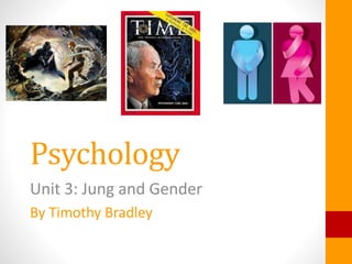 Psychology
Unit 3: Jung and Gender
By Timothy Bradley
 