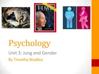 Psychology
Unit 3: Jung and Gender
By Timothy Bradley
 