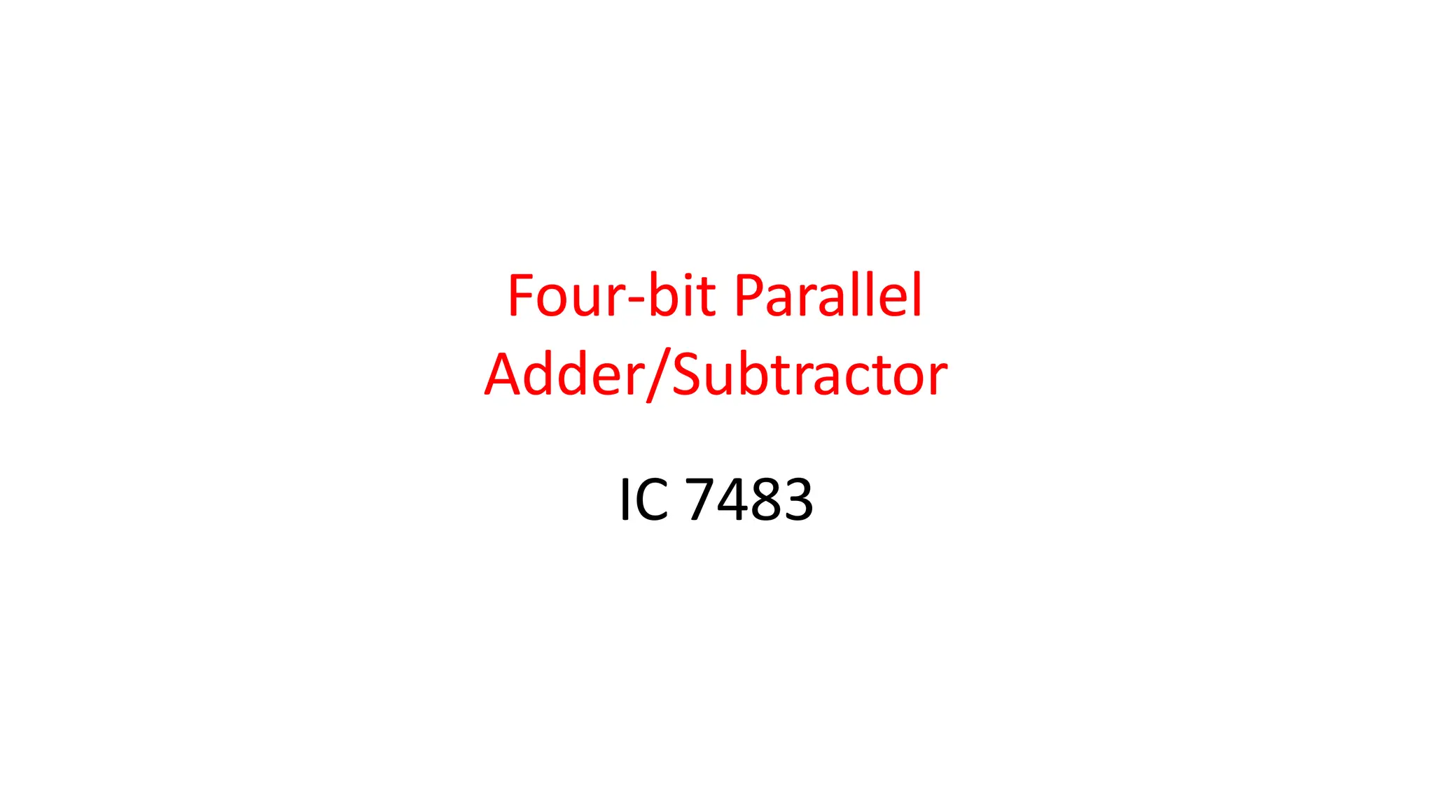 Four-bit Parallel
Adder/Subtractor
IC 7483
 