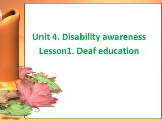 Unit 4. Disability awareness
 Lesson1. Deaf education
 