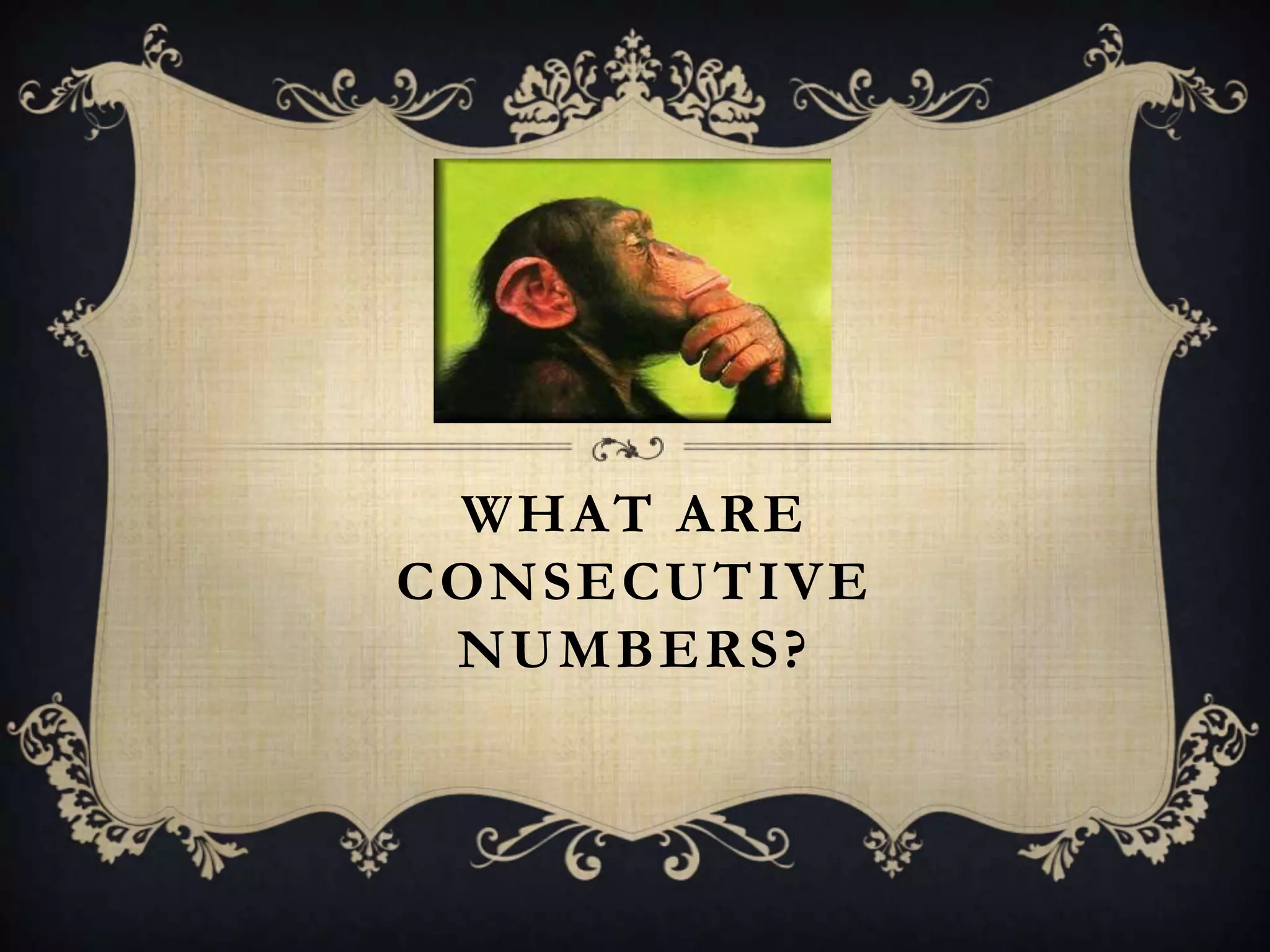 WHAT ARE
CONSECUTIVE
 NUMBERS?
 