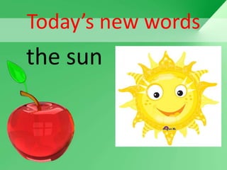 Today’s new words
the sun
 